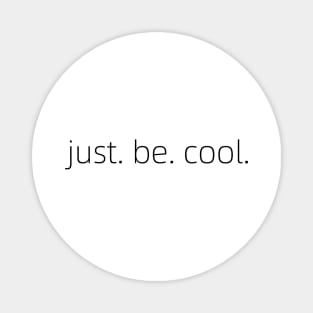 just be cool Magnet